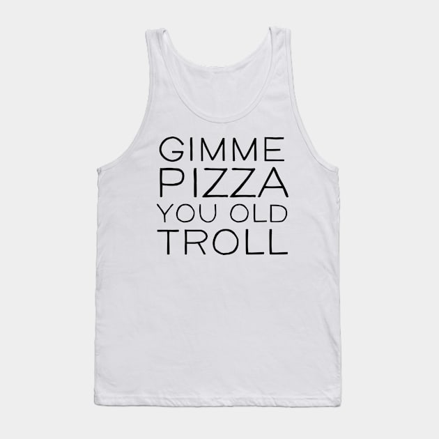 Gimme Pizza You Old Troll Tank Top by mivpiv